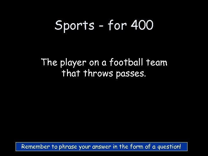 Sports - for 400 The player on a football team that throws passes. Remember