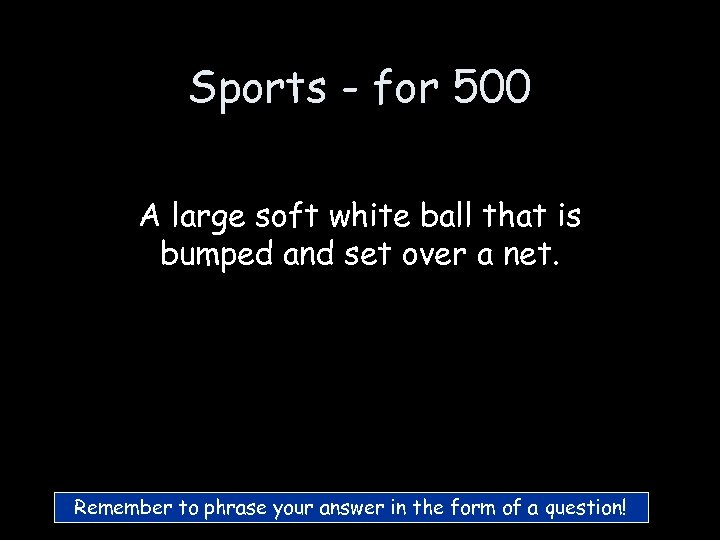Sports - for 500 A large soft white ball that is bumped and set