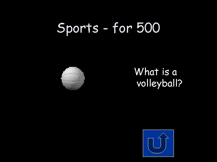 Sports - for 500 What is a volleyball? 