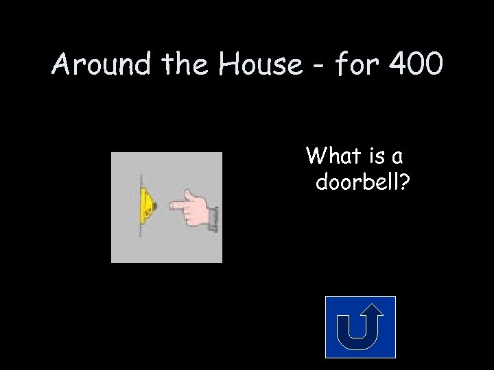 Around the House - for 400 What is a doorbell? 