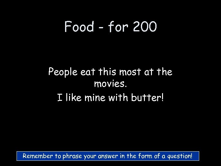 Food - for 200 People eat this most at the movies. I like mine