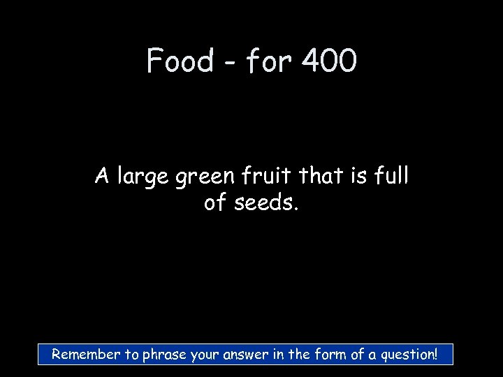 Food - for 400 A large green fruit that is full of seeds. Remember
