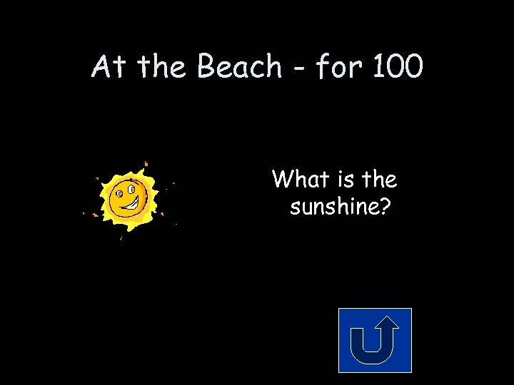 At the Beach - for 100 What is the sunshine? 