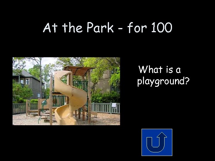 At the Park - for 100 What is a playground? 