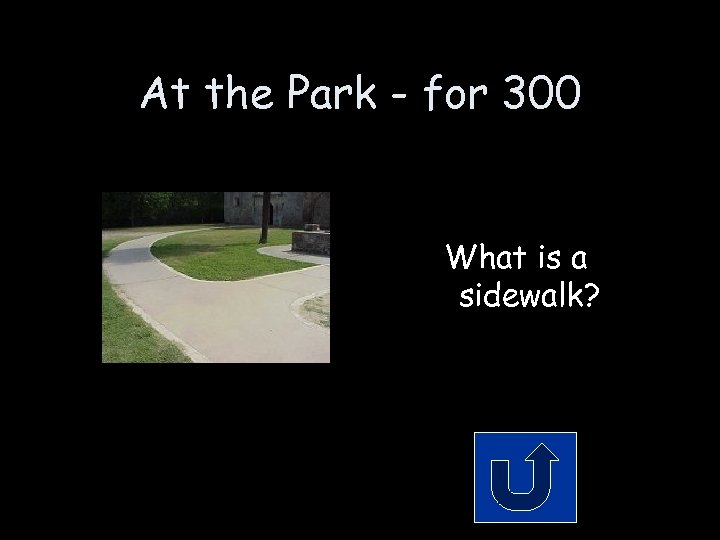 At the Park - for 300 What is a sidewalk? 