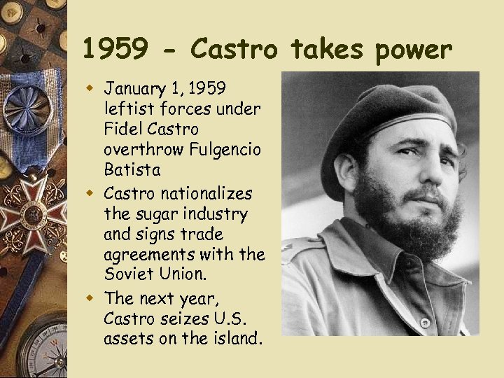 1959 - Castro takes power w January 1, 1959 leftist forces under Fidel Castro