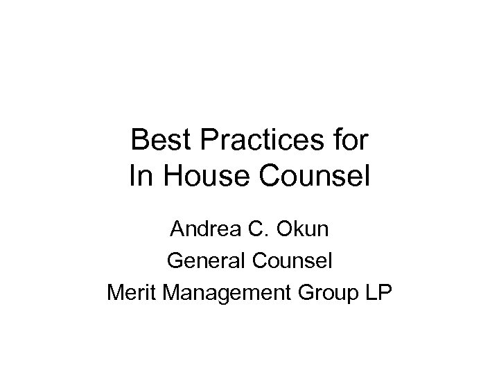 Best Practices for In House Counsel Andrea C. Okun General Counsel Merit Management Group