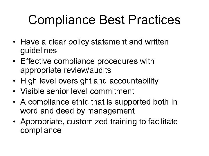 Compliance Best Practices • Have a clear policy statement and written guidelines • Effective