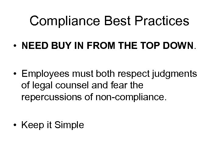Compliance Best Practices • NEED BUY IN FROM THE TOP DOWN. • Employees must