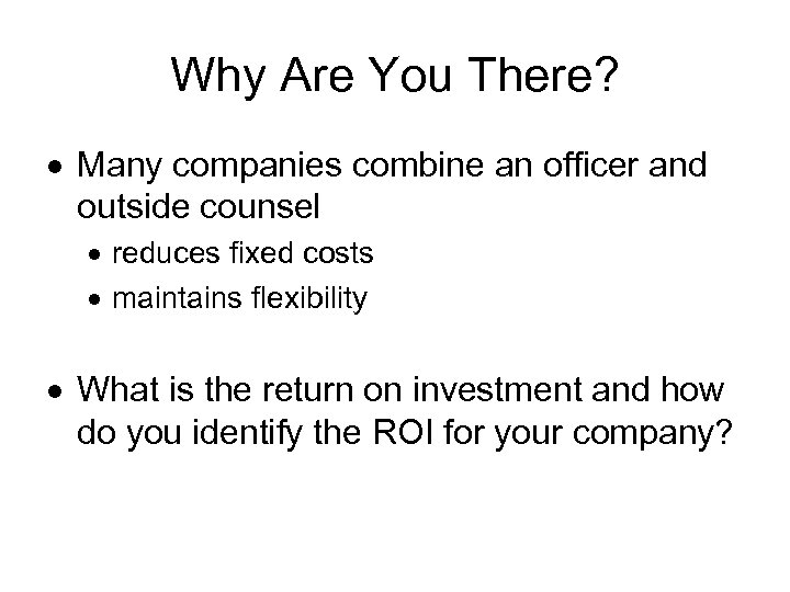 Why Are You There? Many companies combine an officer and outside counsel reduces fixed