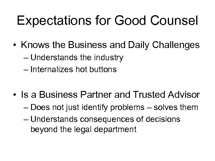 Expectations for Good Counsel • Knows the Business and Daily Challenges – Understands the