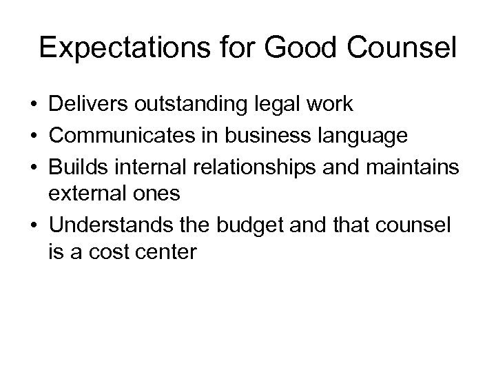 Expectations for Good Counsel • Delivers outstanding legal work • Communicates in business language