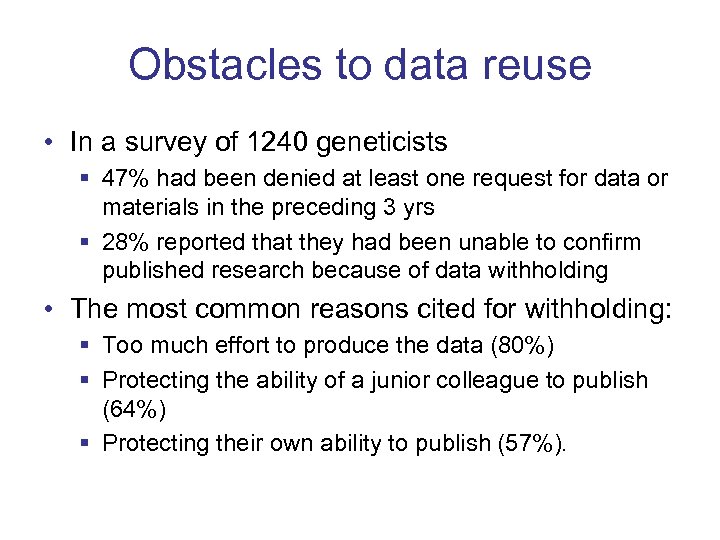 Obstacles to data reuse • In a survey of 1240 geneticists § 47% had
