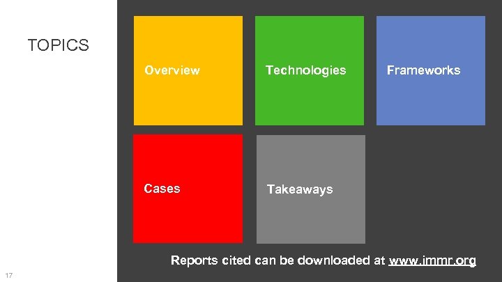 TOPICS Overview Technologies Cases Frameworks Takeaways Reports cited can be downloaded at www. immr.