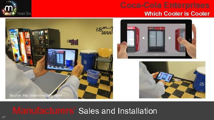 Coca-Cola Enterprises Which Cooler is Cooler Source: http: //merlinmobility. com/ 47 Manufacturers’ Sales and