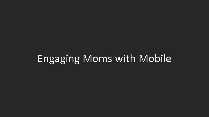 title “title” Text here @twittername Engaging Moms with Mobile 