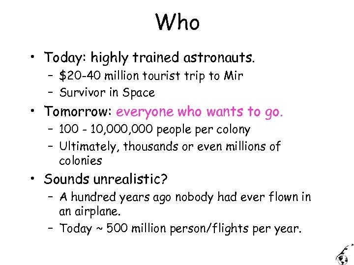 Who • Today: highly trained astronauts. – $20 -40 million tourist trip to Mir
