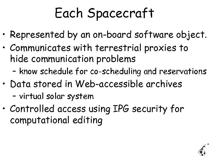 Each Spacecraft • Represented by an on-board software object. • Communicates with terrestrial proxies