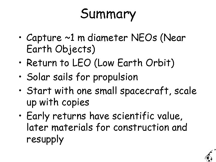 Summary • Capture ~1 m diameter NEOs (Near Earth Objects) • Return to LEO