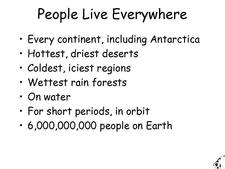 People Live Everywhere • • Every continent, including Antarctica Hottest, driest deserts Coldest, iciest