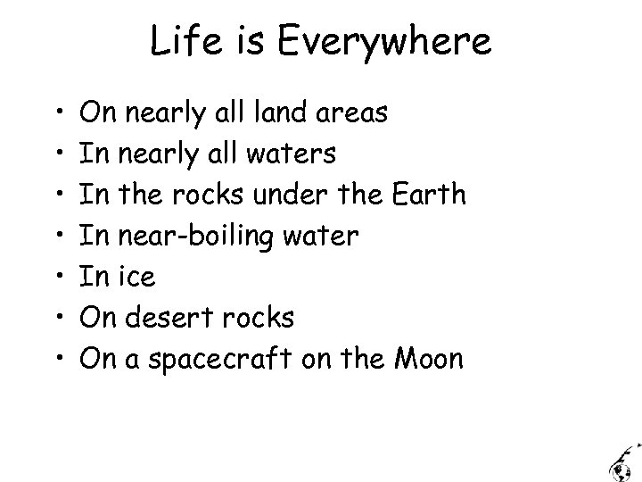 Life is Everywhere • • On nearly all land areas In nearly all waters