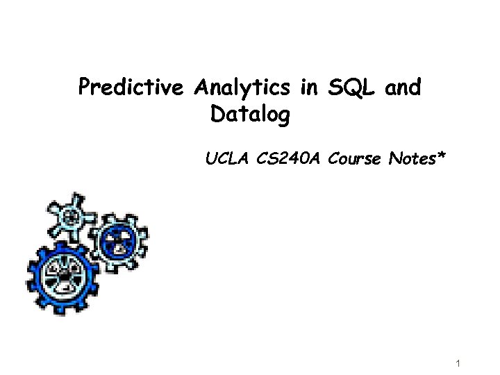 Predictive Analytics in SQL and Datalog UCLA CS 240 A Course Notes* 1 