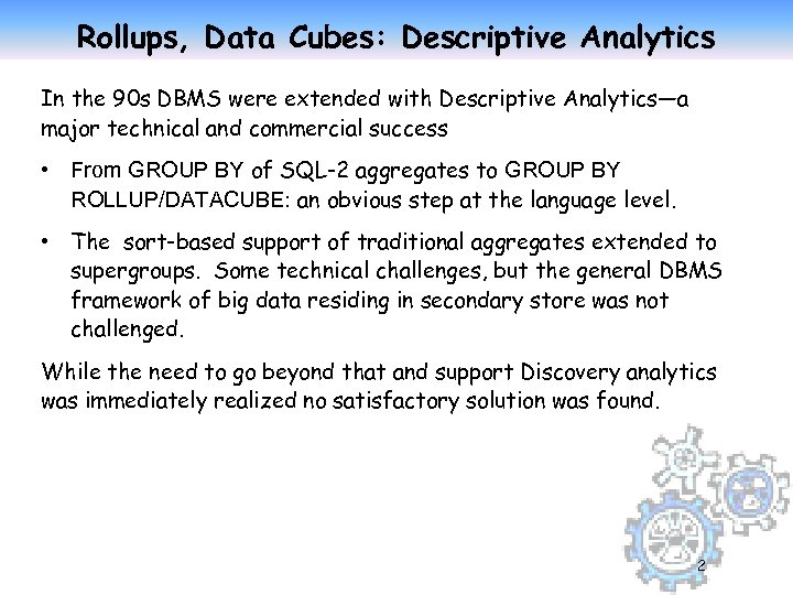 Rollups, Data Cubes: Descriptive Analytics In the 90 s DBMS were extended with Descriptive
