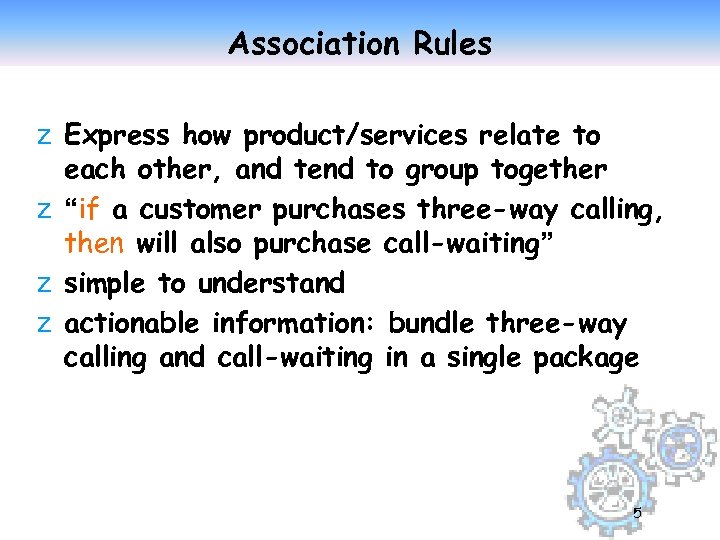 Association Rules z Express how product/services relate to each other, and tend to group