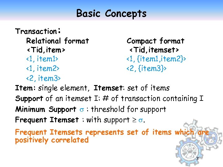 Basic Concepts Transaction: Relational format Compact format <Tid, item> <Tid, itemset> <1, item 1>