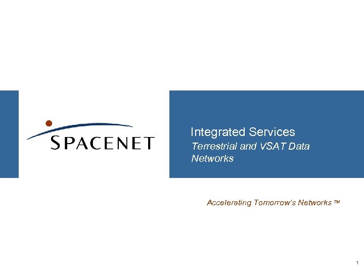 Integrated Services Terrestrial and VSAT Data Networks Accelerating Tomorrow’s Networks TM 1 