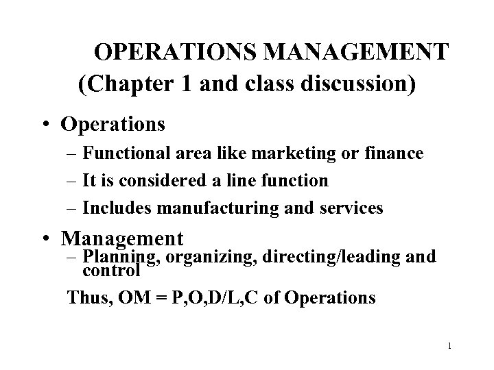 OPERATIONS MANAGEMENT (Chapter 1 and class discussion) • Operations – Functional area like marketing