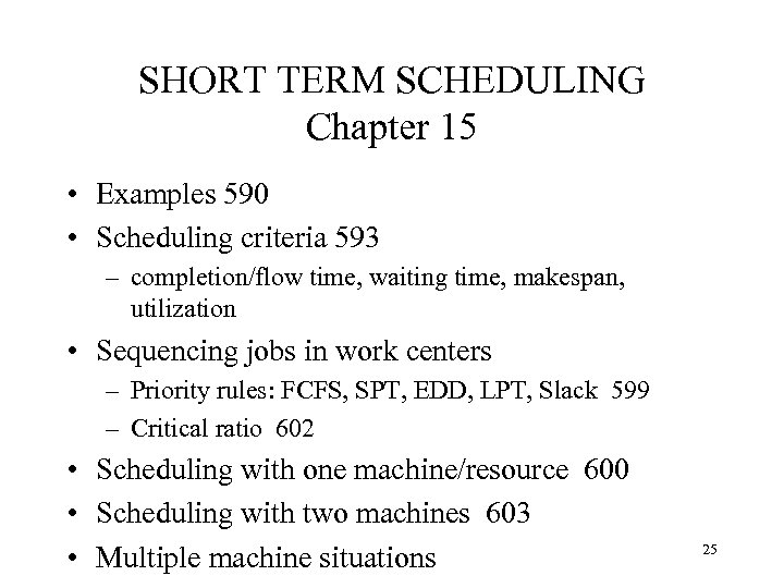 SHORT TERM SCHEDULING Chapter 15 • Examples 590 • Scheduling criteria 593 – completion/flow