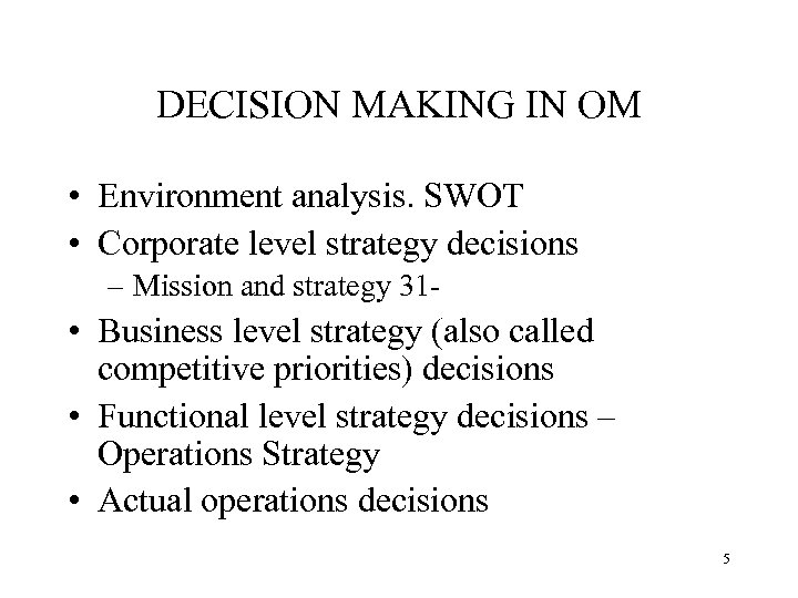 DECISION MAKING IN OM • Environment analysis. SWOT • Corporate level strategy decisions –