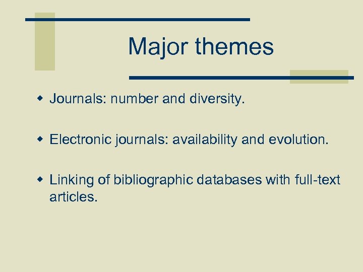 Major themes w Journals: number and diversity. w Electronic journals: availability and evolution. w