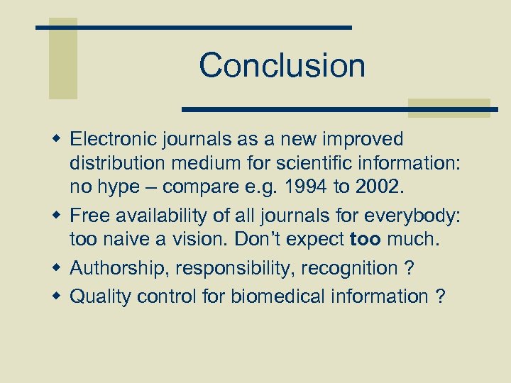 Conclusion w Electronic journals as a new improved distribution medium for scientific information: no
