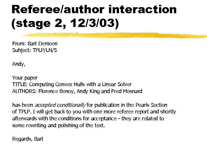 Referee/author interaction (stage 2, 12/3/03) From: Bart Demoen Subject: TPLP/LN/5 Andy, Your paper TITLE: