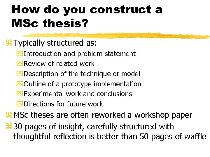 How do you construct a MSc thesis? z Typically structured as: y. Introduction and