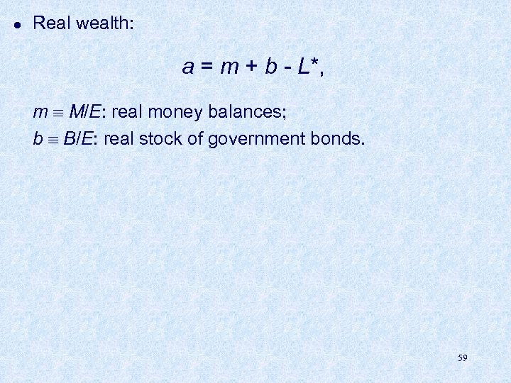 l Real wealth: a = m + b - L*, m M/E: real money