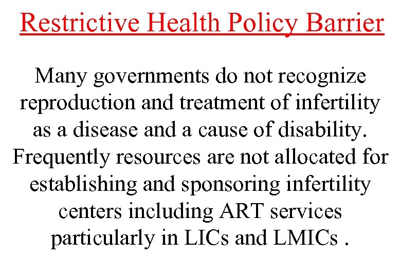 Restrictive Health Policy Barrier Many governments do not recognize reproduction and treatment of infertility