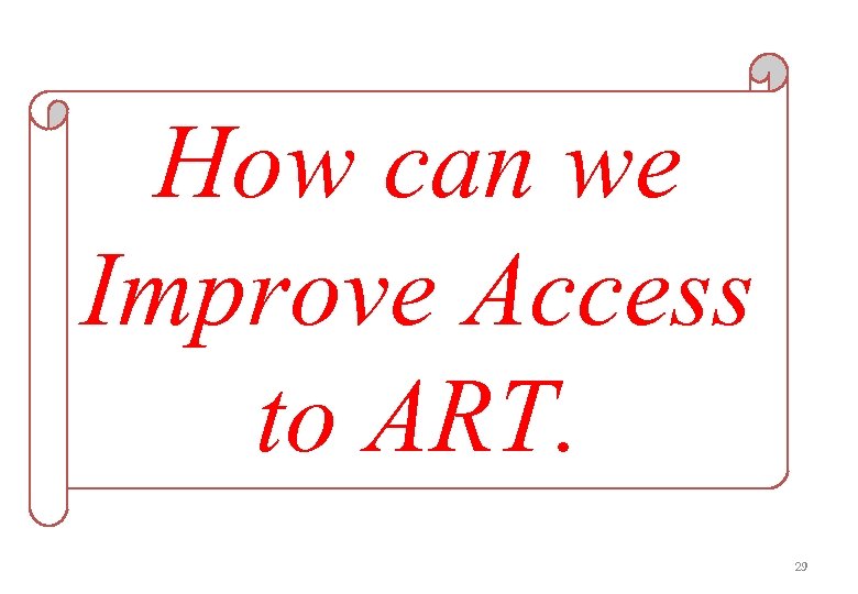 How can we Improve Access to ART. 29 