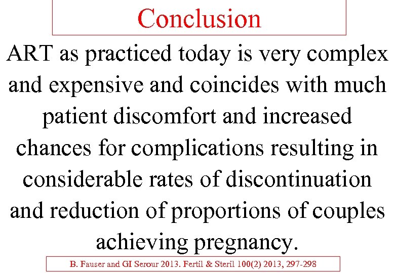 Conclusion ART as practiced today is very complex and expensive and coincides with much
