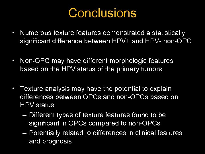 Conclusions • Numerous texture features demonstrated a statistically significant difference between HPV+ and HPV-