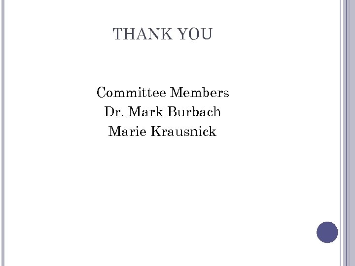 THANK YOU Committee Members Dr. Mark Burbach Marie Krausnick 