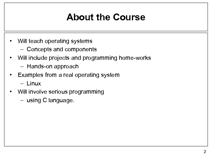 About the Course • Will teach operating systems – Concepts and components • Will