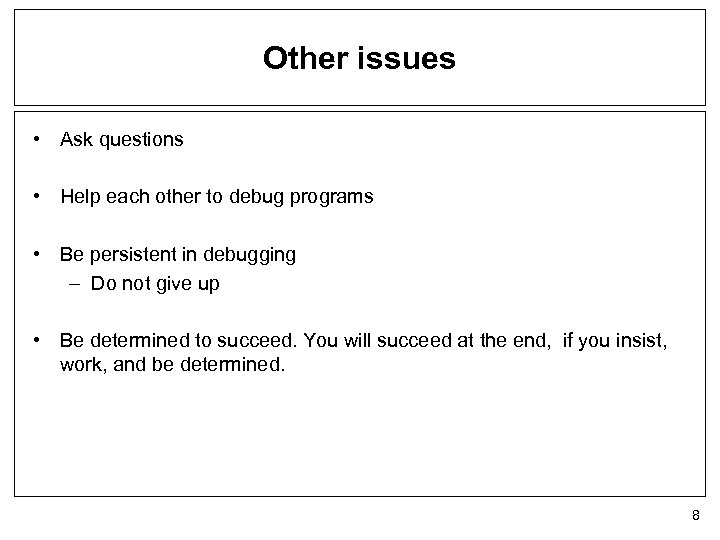 Other issues • Ask questions • Help each other to debug programs • Be