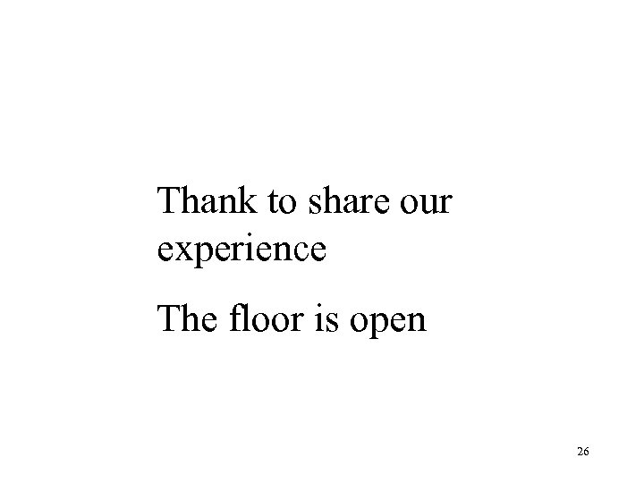 Thank to share our experience The floor is open 26 