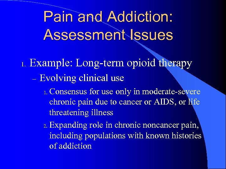 Pain and Addiction: Assessment Issues 1. Example: Long-term opioid therapy – Evolving clinical use