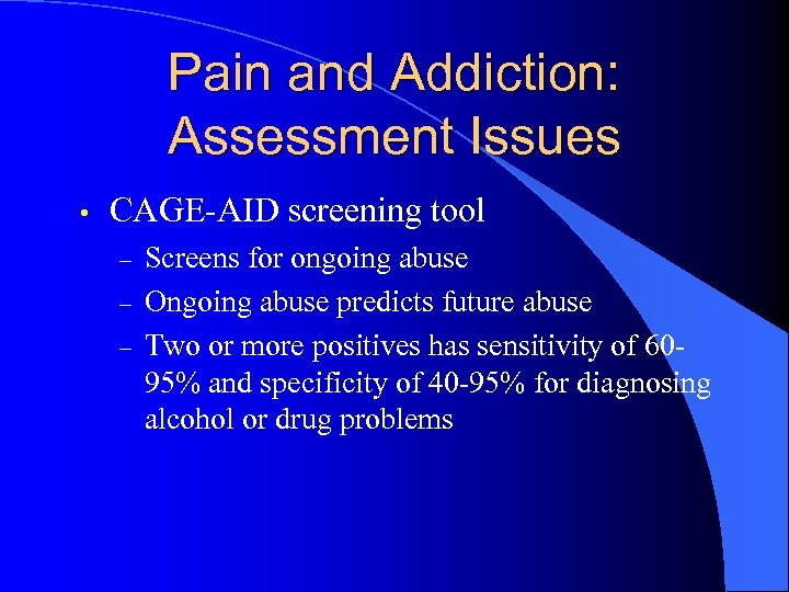 Pain and Addiction: Assessment Issues • CAGE-AID screening tool – – – Screens for