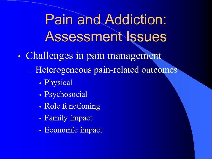 Pain and Addiction: Assessment Issues • Challenges in pain management – Heterogeneous pain-related outcomes