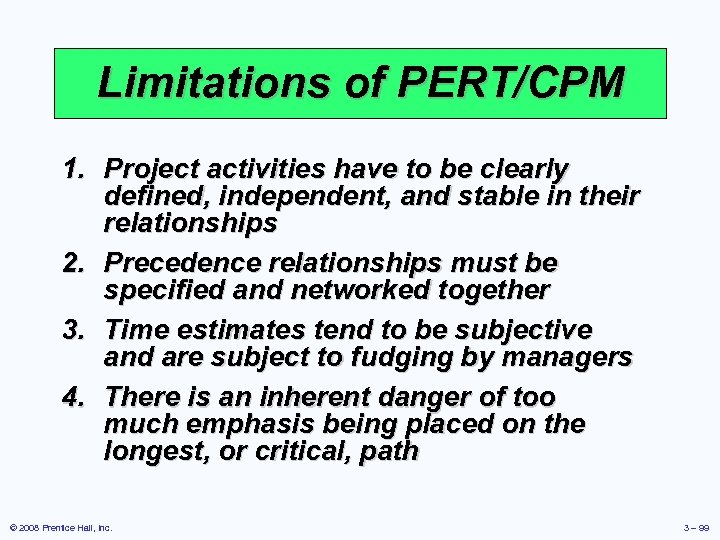 Limitations of PERT/CPM 1. Project activities have to be clearly defined, independent, and stable